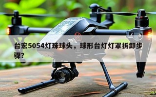 台宏5054灯珠球头，球形台灯灯罩拆卸步骤？