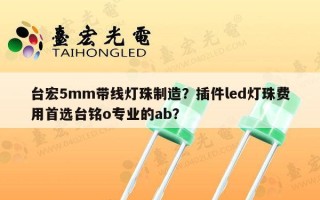 台宏5mm带线灯珠制造？插件led灯珠费用首选台铭o专业的ab？