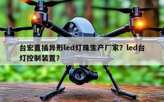 台宏直插异形led灯珠生产厂家？led台灯控制装置？