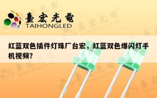 红蓝双色插件灯珠厂台宏，红蓝双色爆闪灯手机视频？