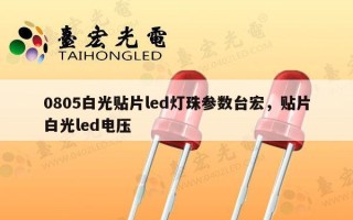 0805白光贴片led灯珠参数台宏，贴片白光led电压