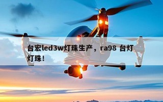 台宏led3w灯珠生产，ra98 台灯 灯珠！