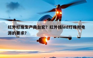 红外灯珠生产商台宏？红外线led灯珠对电源的要求？