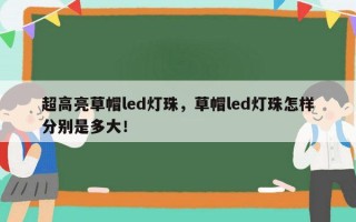 超高亮草帽led灯珠，草帽led灯珠怎样分别是多大！