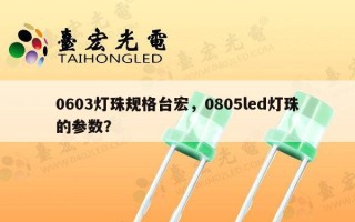 0603灯珠规格台宏，0805led灯珠的参数？