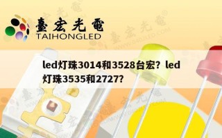 led灯珠3014和3528台宏？led灯珠3535和2727？
