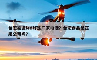 台宏交通led灯珠厂家电话？台宏食品是正规公司吗？