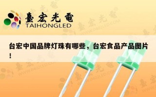 台宏中国品牌灯珠有哪些，台宏食品产品图片！