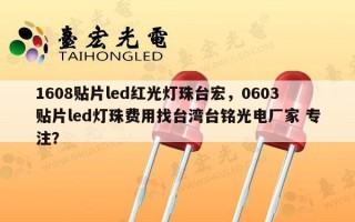 1608贴片led红光灯珠台宏，0603贴片led灯珠费用找台湾台铭光电厂家 专注？