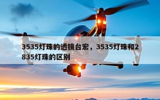 3535灯珠的透镜台宏，3535灯珠和2835灯珠的区别