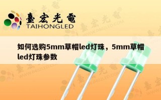 如何选购5mm草帽led灯珠，5mm草帽led灯珠参数