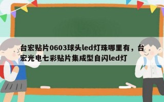 台宏贴片0603球头led灯珠哪里有，台宏光电七彩贴片集成型自闪led灯