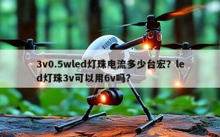 3v0.5wled灯珠电流多少台宏？led灯珠3v可以用6v吗？