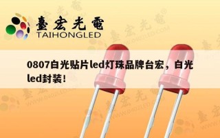 0807白光贴片led灯珠品牌台宏，白光led封装！