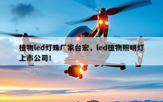 植物led灯珠厂家台宏，led植物照明灯上市公司！