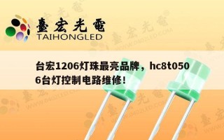 台宏1206灯珠最亮品牌，hc8t0506台灯控制电路维修！
