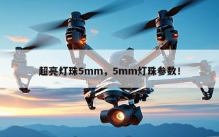 超亮灯珠5mm，5mm灯珠参数！