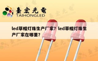 led草帽灯珠生产厂家？led草帽灯珠生产厂家在哪里？