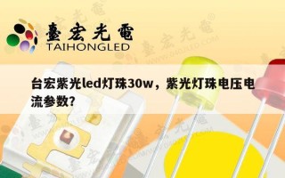 台宏紫光led灯珠30w，紫光灯珠电压电流参数？