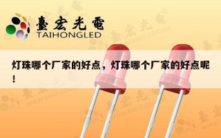 灯珠哪个厂家的好点，灯珠哪个厂家的好点呢！