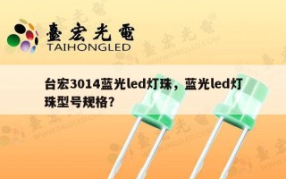 台宏3014蓝光led灯珠，蓝光led灯珠型号规格？