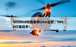 5050led灯珠参数10w台宏，5050灯珠功率！