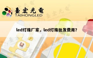 led灯珠厂家，led灯珠批发费用？