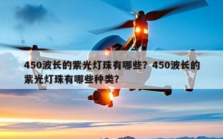 450波长的紫光灯珠有哪些？450波长的紫光灯珠有哪些种类？