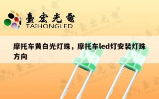 摩托车黄白光灯珠，摩托车led灯安装灯珠方向