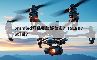 5mmled灯珠哪款好台宏？T5LED76灯珠？