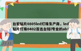 台宏贴片0805led灯珠生产商，led贴片灯珠0402首选台铭l专业的ab！