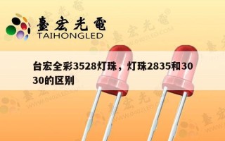 台宏全彩3528灯珠，灯珠2835和3030的区别