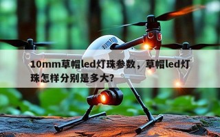 10mm草帽led灯珠参数，草帽led灯珠怎样分别是多大？