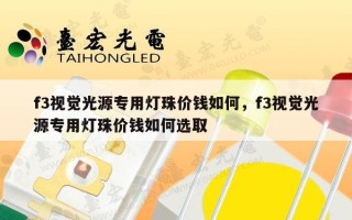 f3视觉光源专用灯珠价钱如何，f3视觉光源专用灯珠价钱如何选取