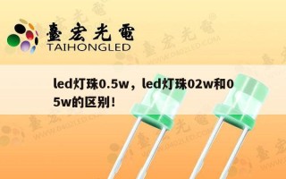 led灯珠0.5w，led灯珠02w和05w的区别！