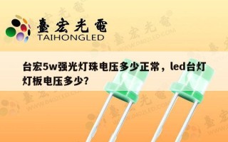 台宏5w强光灯珠电压多少正常，led台灯灯板电压多少？
