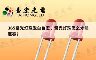 365紫光灯珠发白台宏，紫光灯珠怎么才能更亮？