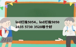 led灯珠5054，led灯珠5050 2835 5730 3528哪个好