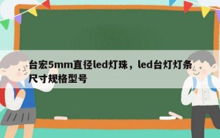 台宏5mm直径led灯珠，led台灯灯条尺寸规格型号