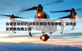 台宏比较好的10瓦灯珠型号有哪些，深圳台宏照明有限公司