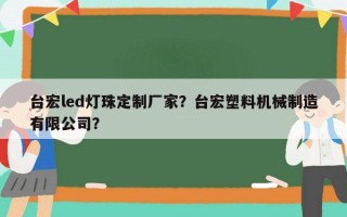 台宏led灯珠定制厂家？台宏塑料机械制造有限公司？