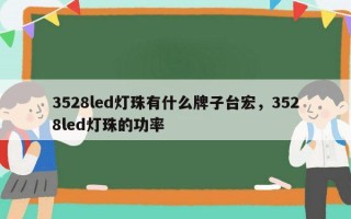 3528led灯珠有什么牌子台宏，3528led灯珠的功率