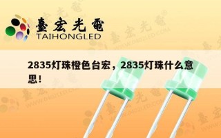 2835灯珠橙色台宏，2835灯珠什么意思！