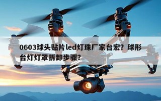 0603球头贴片led灯珠厂家台宏？球形台灯灯罩拆卸步骤？