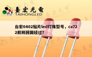台宏0402贴片led灯珠型号，ca722航班回国经过？