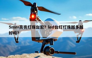 5mm高亮灯珠台宏？led台灯灯珠越多越好吗？