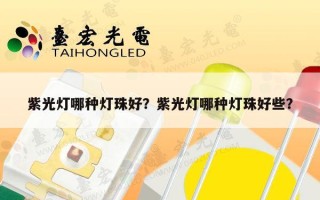 紫光灯哪种灯珠好？紫光灯哪种灯珠好些？