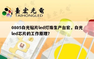 0805白光贴片led灯珠生产台宏，白光led芯片的工作原理？