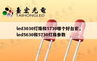 led3030灯珠和5730哪个好台宏，led5630和5730灯珠参数