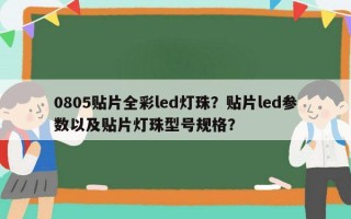0805贴片全彩led灯珠？贴片led参数以及贴片灯珠型号规格？